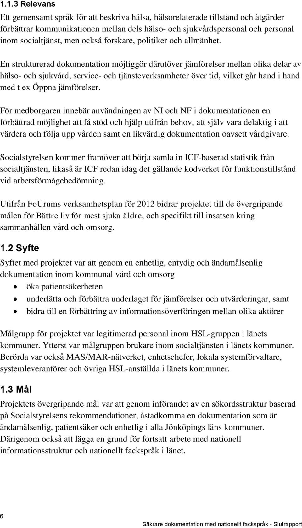 En strukturerad dokumentation möjliggör därutöver jämförelser mellan olika delar av hälso- och sjukvård, service- och tjänsteverksamheter över tid, vilket går hand i hand med t ex Öppna jämförelser.