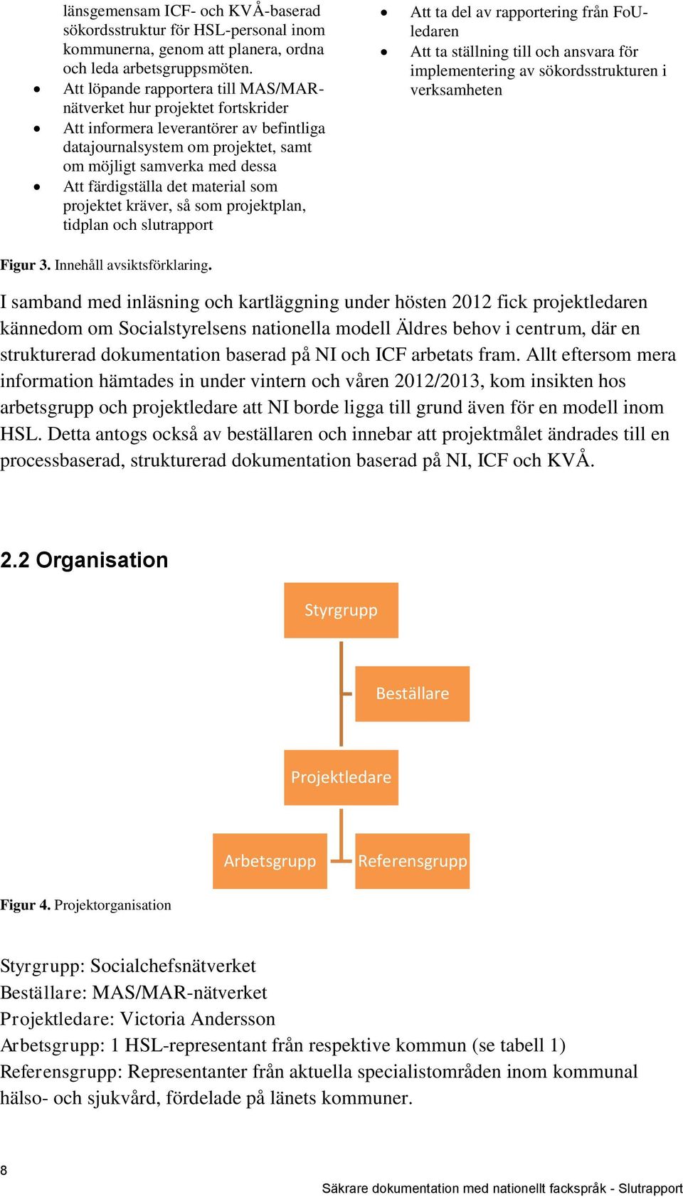 material som projektet kräver, så som projektplan, tidplan och slutrapport Att ta del av rapportering från FoUledaren Att ta ställning till och ansvara för implementering av sökordsstrukturen i