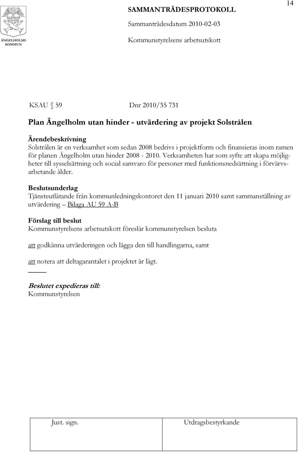 Verksamheten har som syfte att skapa möjligheter till sysselsättning och social samvaro för personer med funktionsnedsättning i förvärvsarbetande ålder.