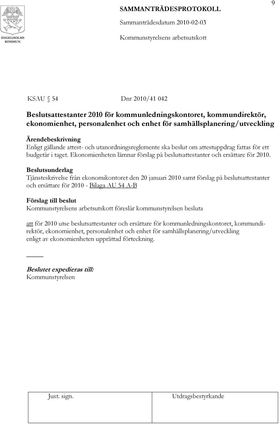 Tjänsteskrivelse från ekonomikontoret den 20 januari 2010 samt förslag på beslutsattestanter och ersättare för 2010 - Bilaga AU 54 A-B föreslår kommunstyrelsen besluta att för 2010