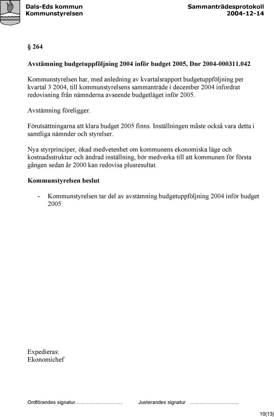 avseende budgetläget inför 2005. Avstämning föreligger. Förutsättningarna att klara budget 2005 finns. Inställningen måste också vara detta i samtliga nämnder och styrelser.