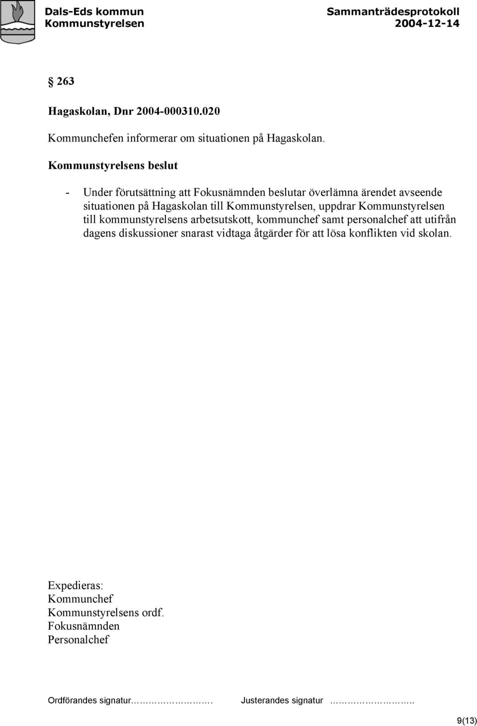 Hagaskolan till Kommunstyrelsen, uppdrar Kommunstyrelsen till kommunstyrelsens arbetsutskott, kommunchef samt