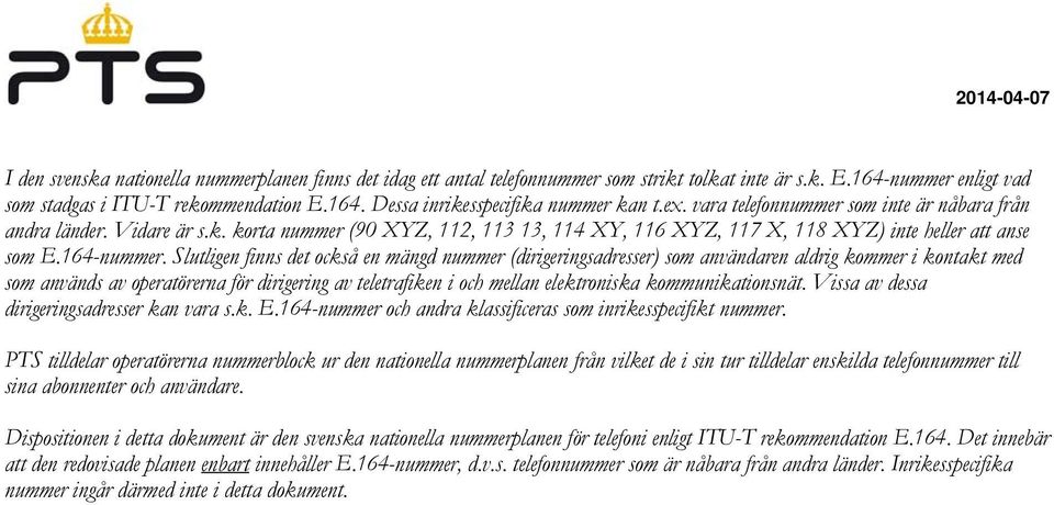 Slutligen finns det också en mängd nummer (dirigeringsadresser) som användaren aldrig kommer i kontakt med som används av operatörerna för dirigering av teletrafiken i och mellan elektroniska