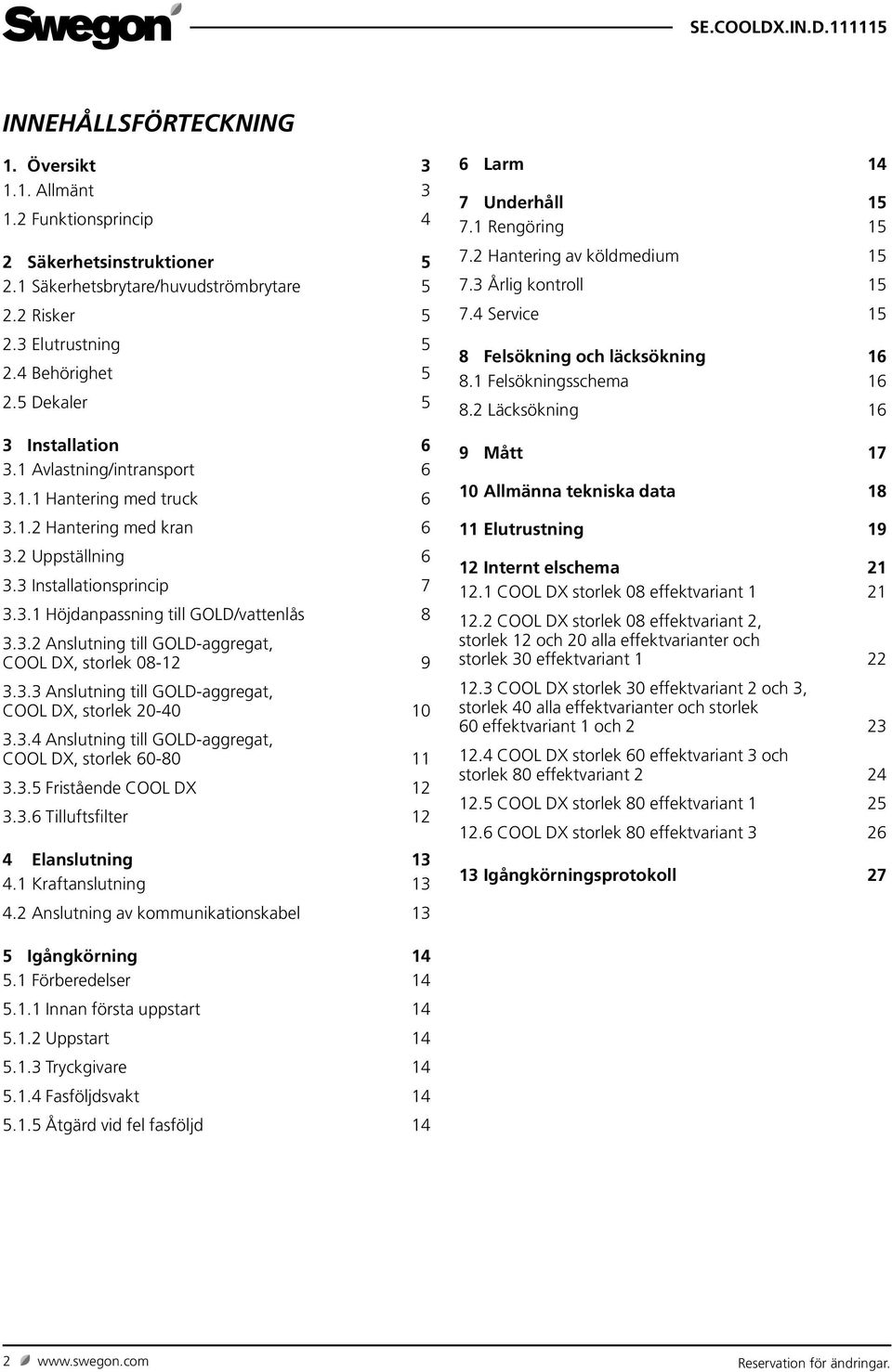 3.2 Anslutning till GOLD-aggregat, COOL DX, storlek 08-2 9 3.3.3 Anslutning till GOLD-aggregat, COOL DX, storlek 20-40 0 3.3.4 Anslutning till GOLD-aggregat, COOL DX, storlek 60-80 3.3.5 Fristående COOL DX 2 3.