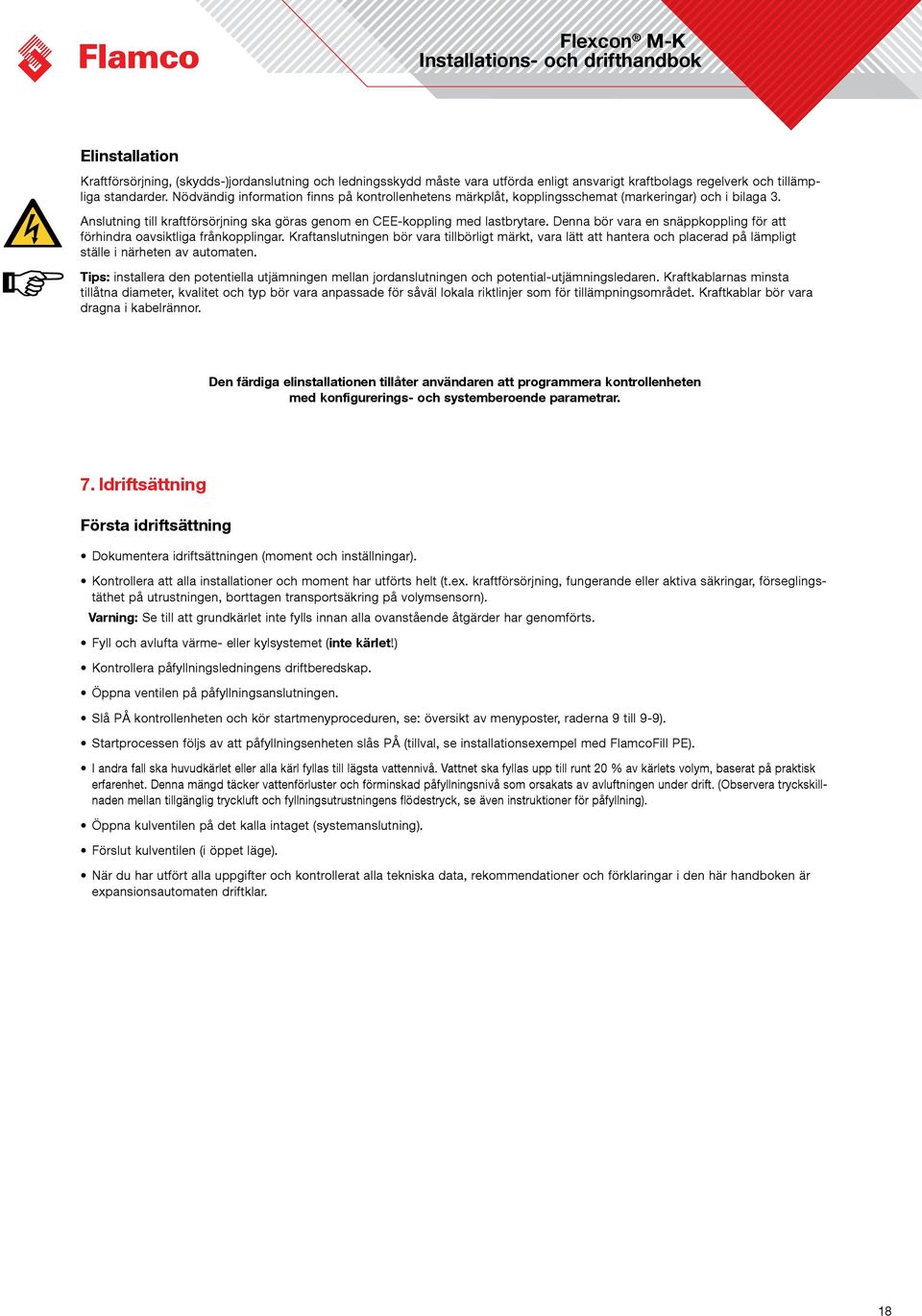 Denna bör vara en snäppkoppling för att förhindra oavsiktliga frånkopplingar.