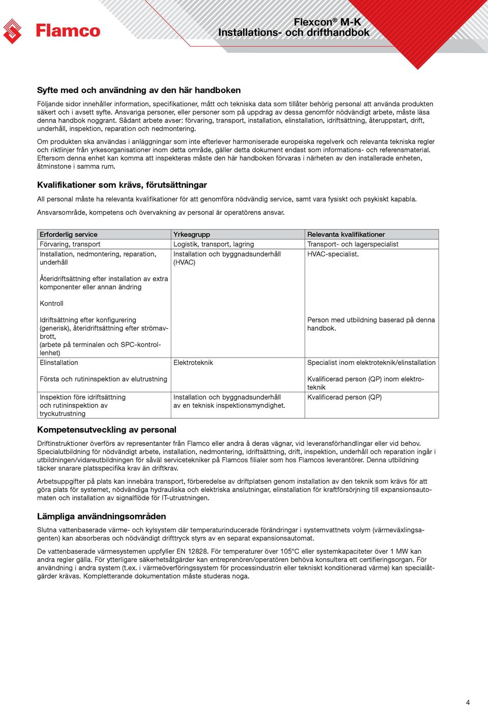 Sådant arbete avser: förvaring, transport, installation, elinstallation, idriftsättning, återuppstart, drift, underhåll, inspektion, reparation och nedmontering.