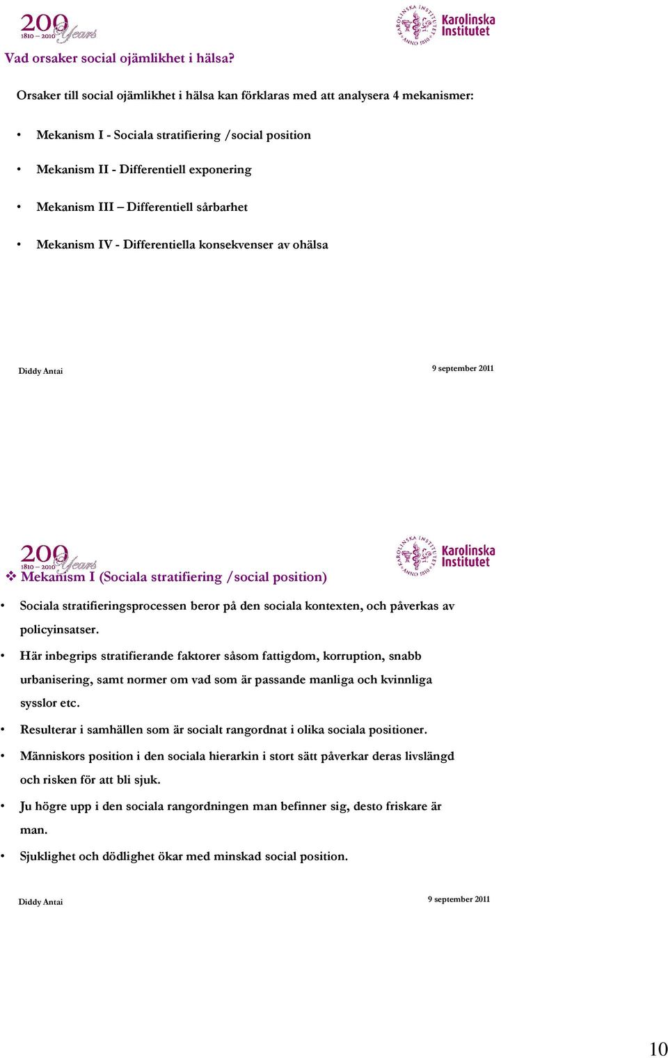 Differentiell sårbarhet Mekanism IV - Differentiella konsekvenser av ohälsa Mekanism I (Sociala stratifiering /social position) Sociala stratifieringsprocessen beror på den sociala kontexten, och