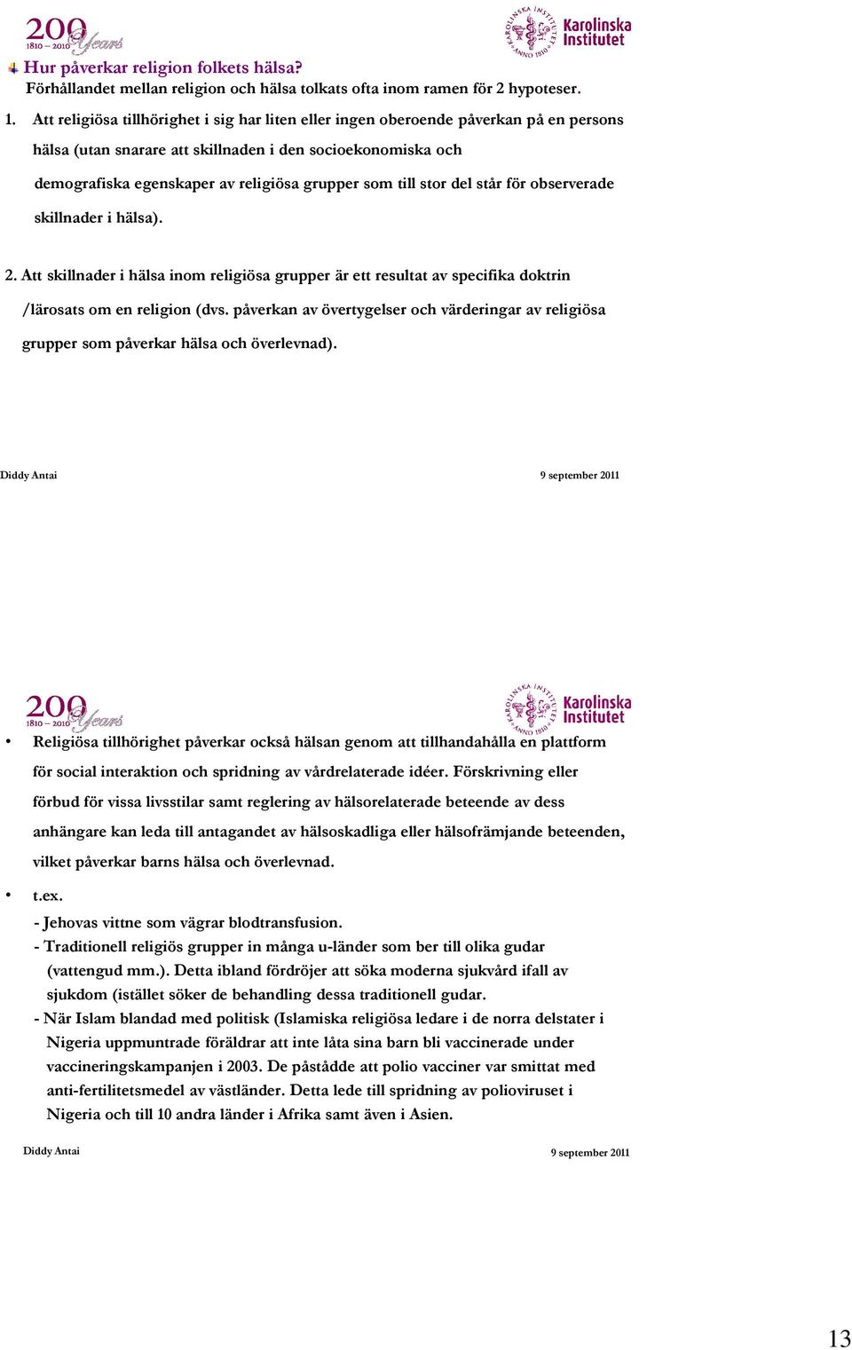 till stor del står för observerade skillnader i hälsa). 2. Att skillnader i hälsa inom religiösa grupper är ett resultat av specifika doktrin /lärosats om en religion (dvs.