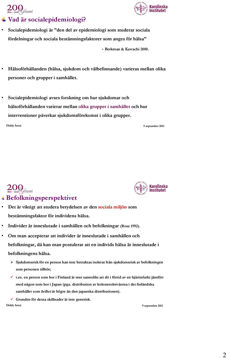 Socialepidemiologi avses forskning om hur sjukdomar och hälsoförhållanden varierar mellan olika grupper i samhället och hur interventioner påverkar sjukdomsförekomst i olika grupper.