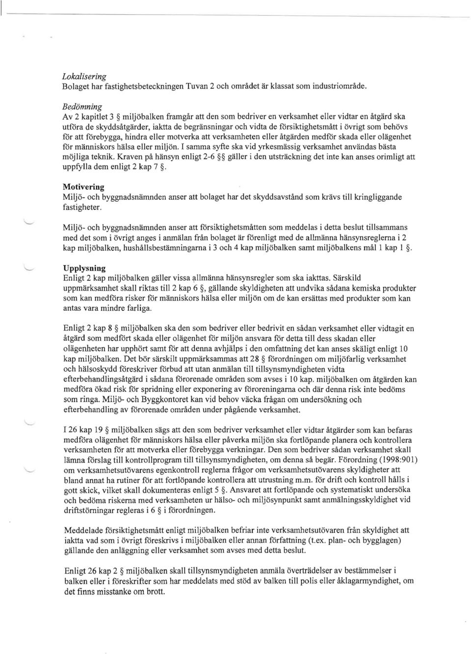 som behovs for att forebygga, hindra eller motverka att verksamheten eller i\.tgarden medfor skada eller olagenhet for manniskors balsa eller miljon.