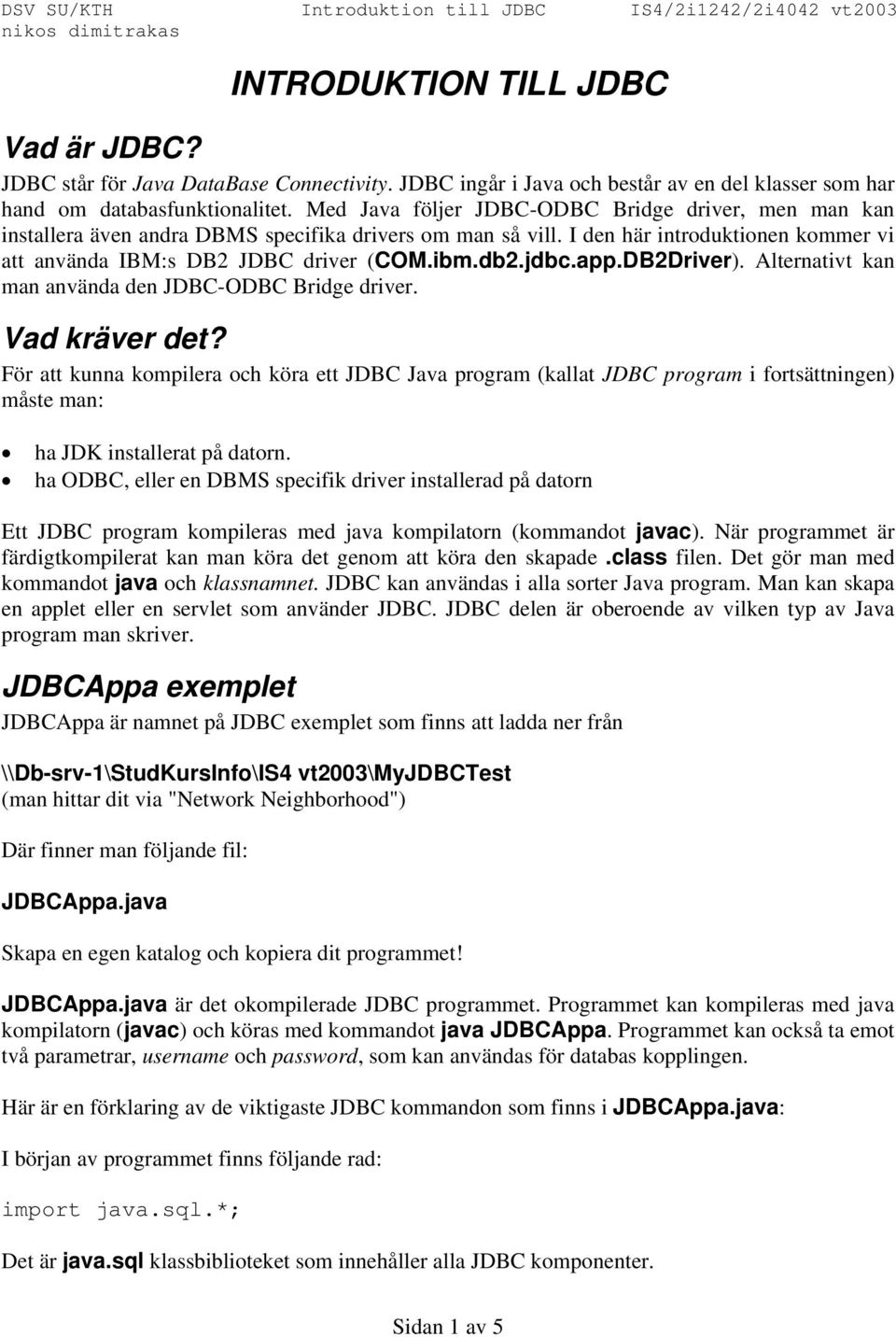 jdbc.app.DB2Driver). Alternativt kan man använda den JDBC-ODBC Bridge driver. Vad kräver det?