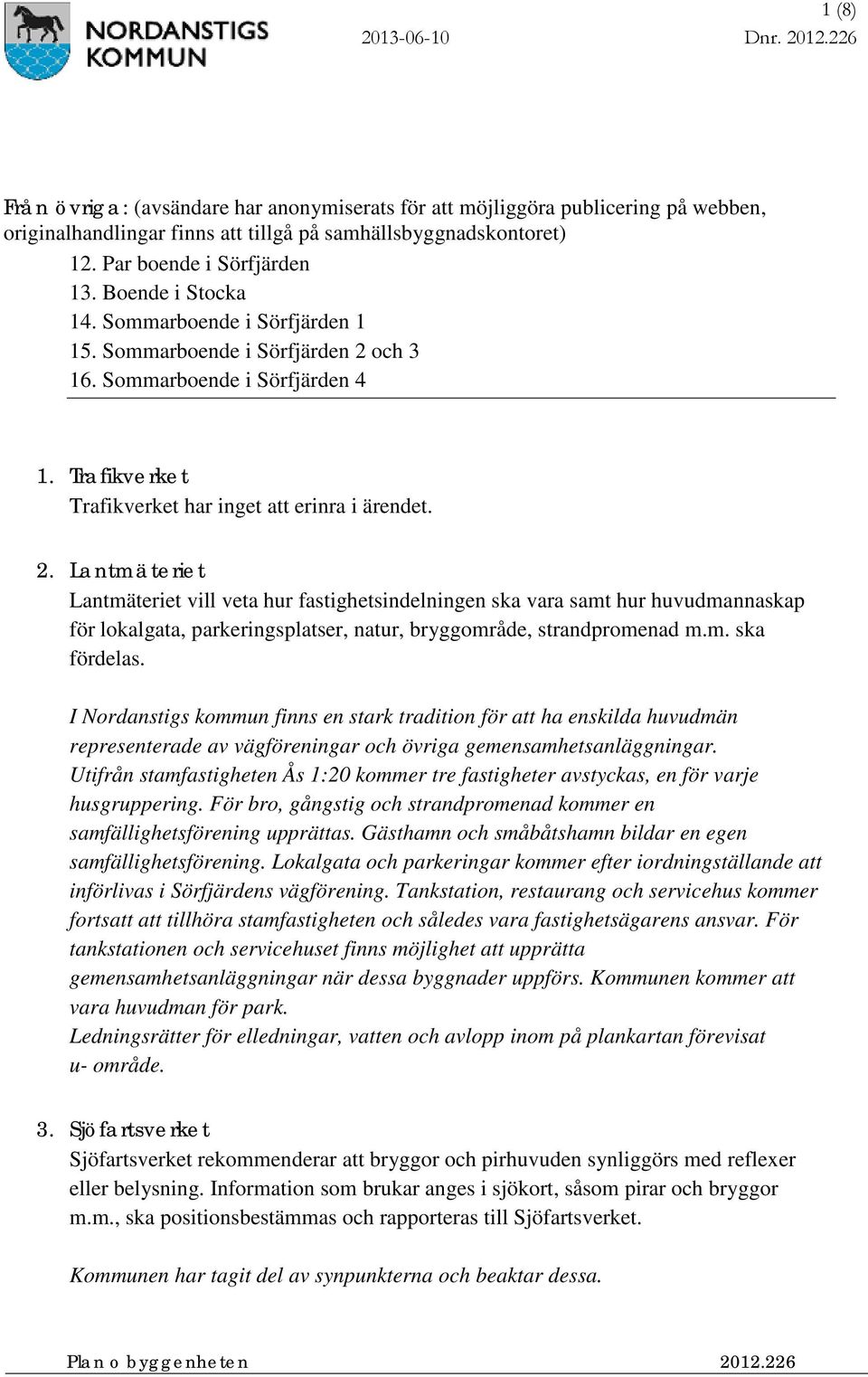 och 3 16. Sommarboende i Sörfjärden 4 1. Trafikverket Trafikverket har inget att erinra i ärendet. 2.