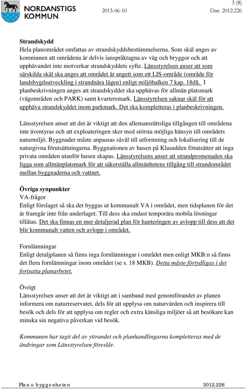 Länsstyrelsen anser att som särskilda skäl ska anges att området är angett som ett LIS-område (område för landsbygdsutveckling i strandnära lägen) enligt miljöbalken 7 kap. 18d.