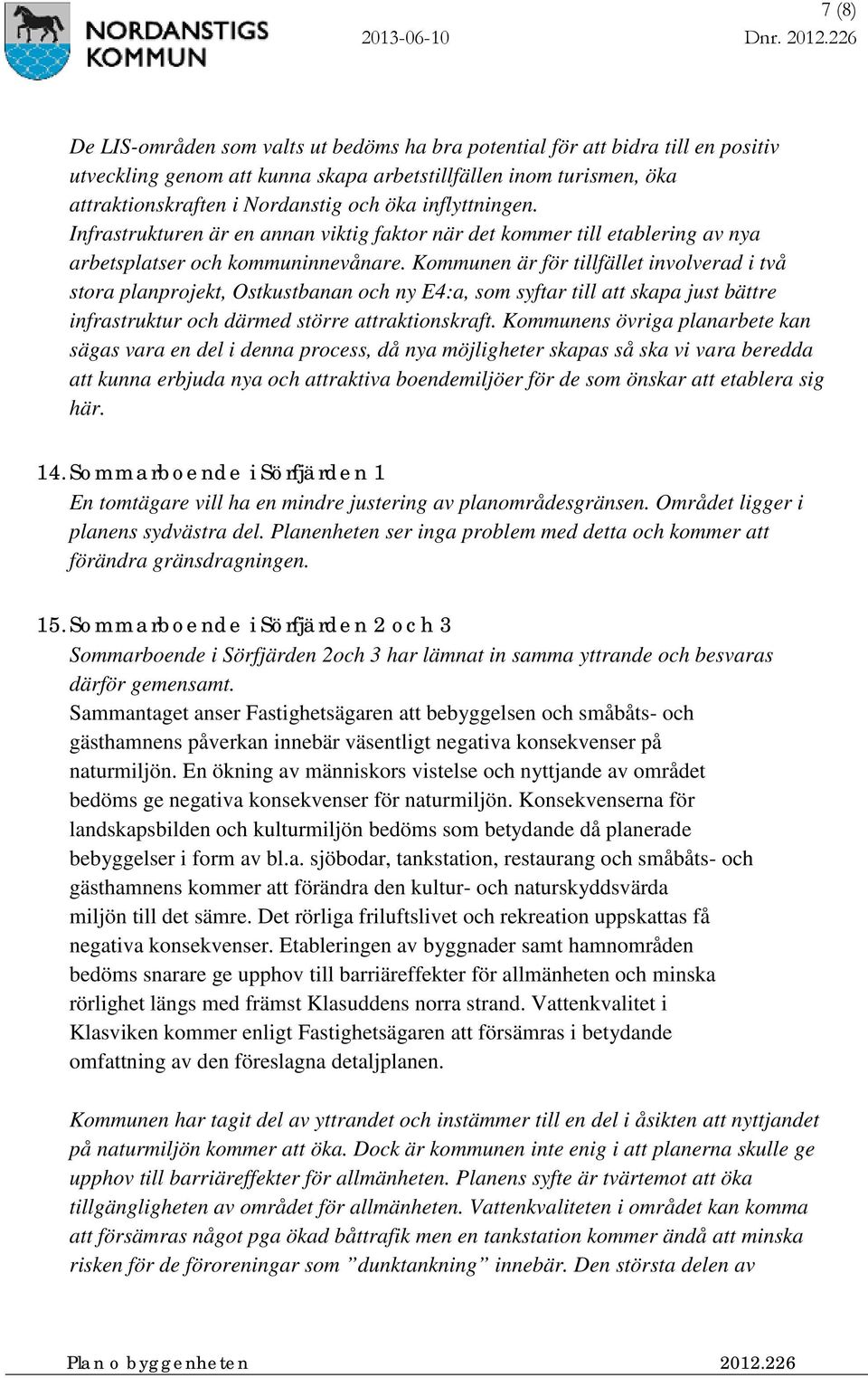 Kommunen är för tillfället involverad i två stora planprojekt, Ostkustbanan och ny E4:a, som syftar till att skapa just bättre infrastruktur och därmed större attraktionskraft.