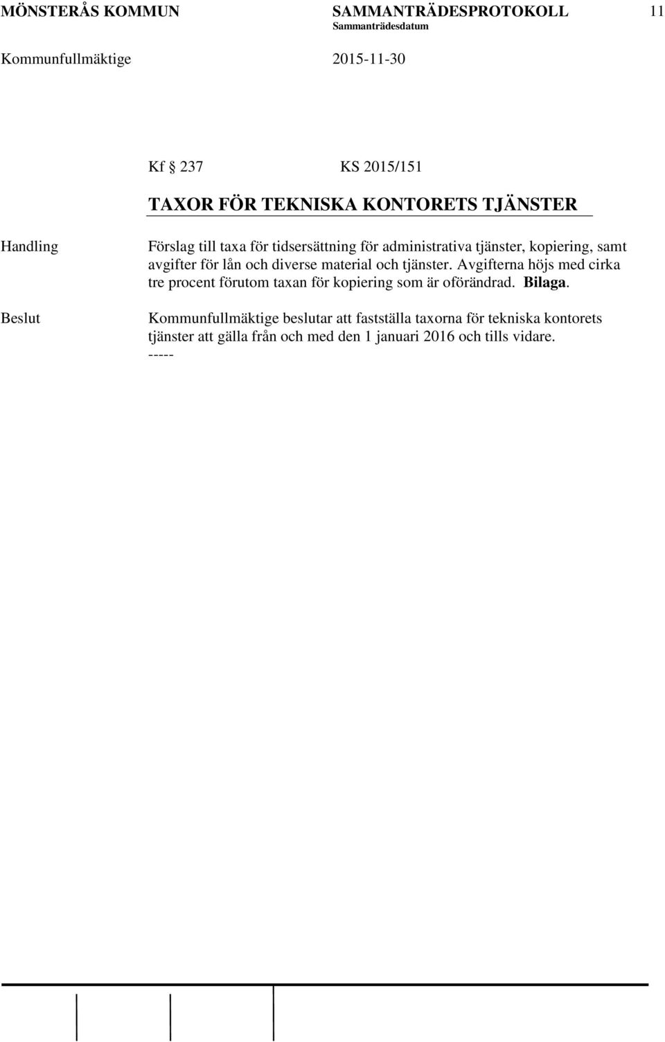 Avgifterna höjs med cirka tre procent förutom taxan för kopiering som är oförändrad. Bilaga.