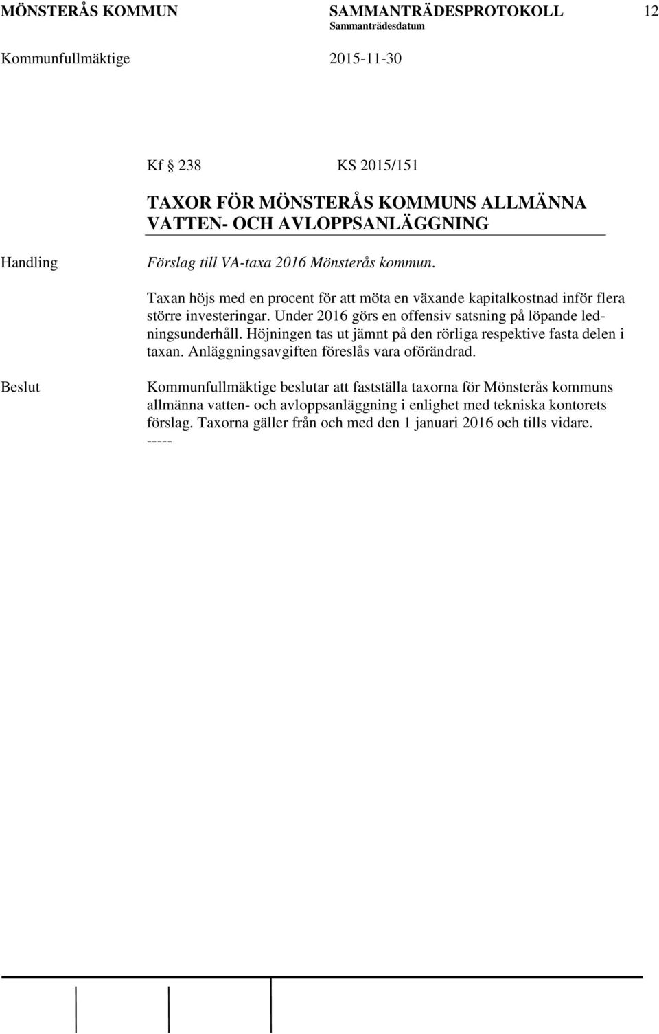 Under 2016 görs en offensiv satsning på löpande ledningsunderhåll. Höjningen tas ut jämnt på den rörliga respektive fasta delen i taxan.