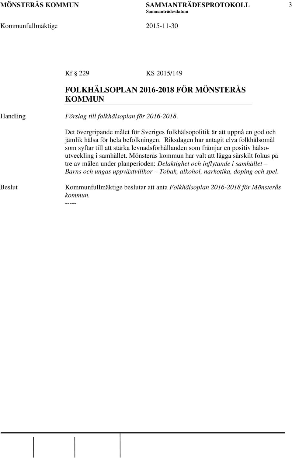 Riksdagen har antagit elva folkhälsomål som syftar till att stärka levnadsförhållanden som främjar en positiv hälsoutveckling i samhället.