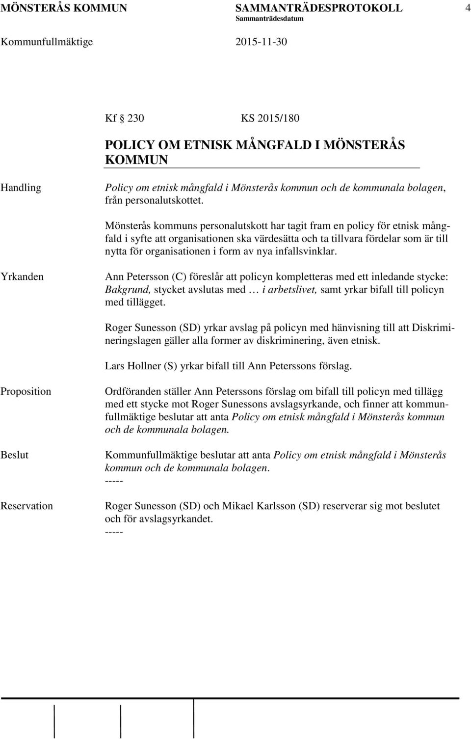 infallsvinklar. Yrkanden Ann Petersson (C) föreslår att policyn kompletteras med ett inledande stycke: Bakgrund, stycket avslutas med i arbetslivet, samt yrkar bifall till policyn med tillägget.