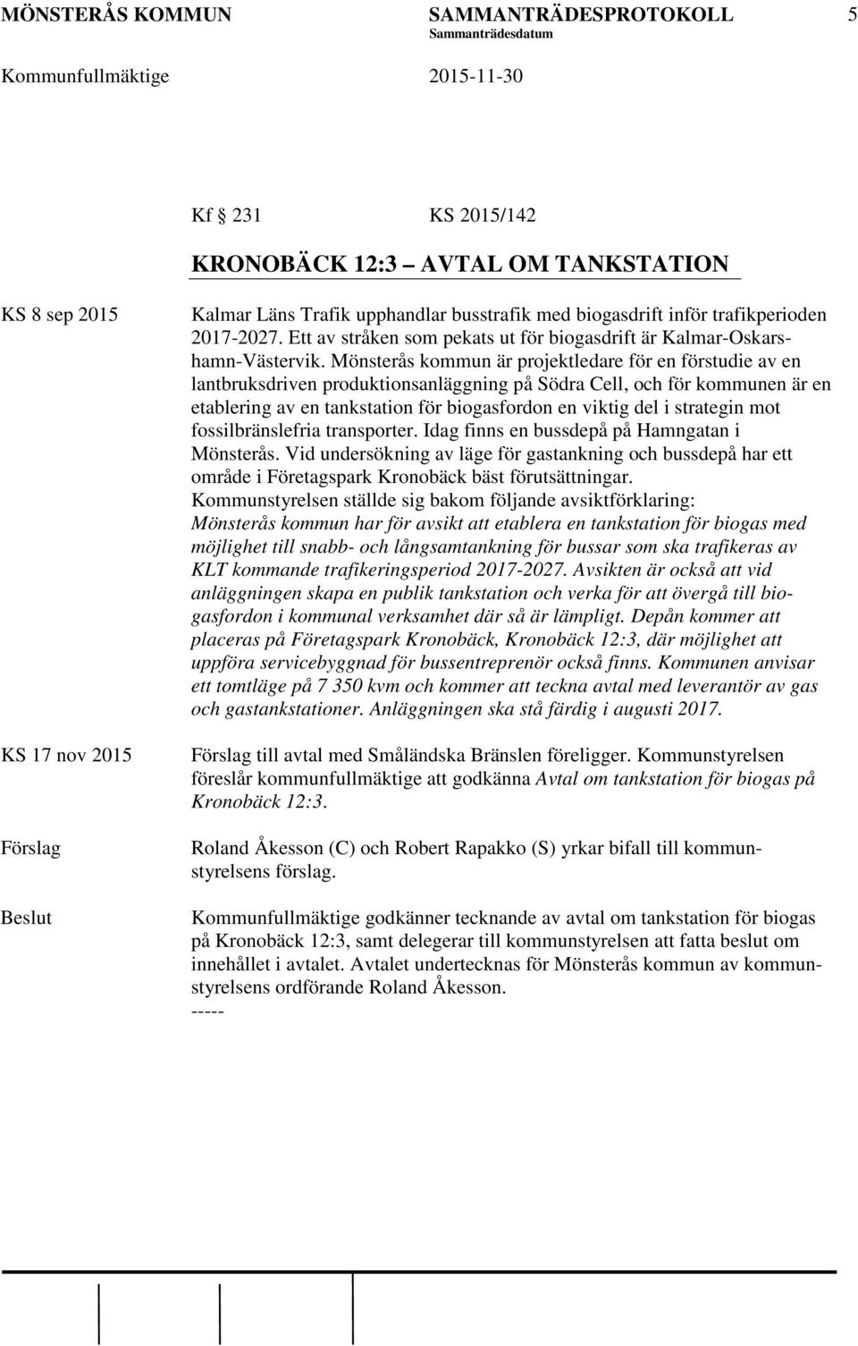 Mönsterås kommun är projektledare för en förstudie av en lantbruksdriven produktionsanläggning på Södra Cell, och för kommunen är en etablering av en tankstation för biogasfordon en viktig del i