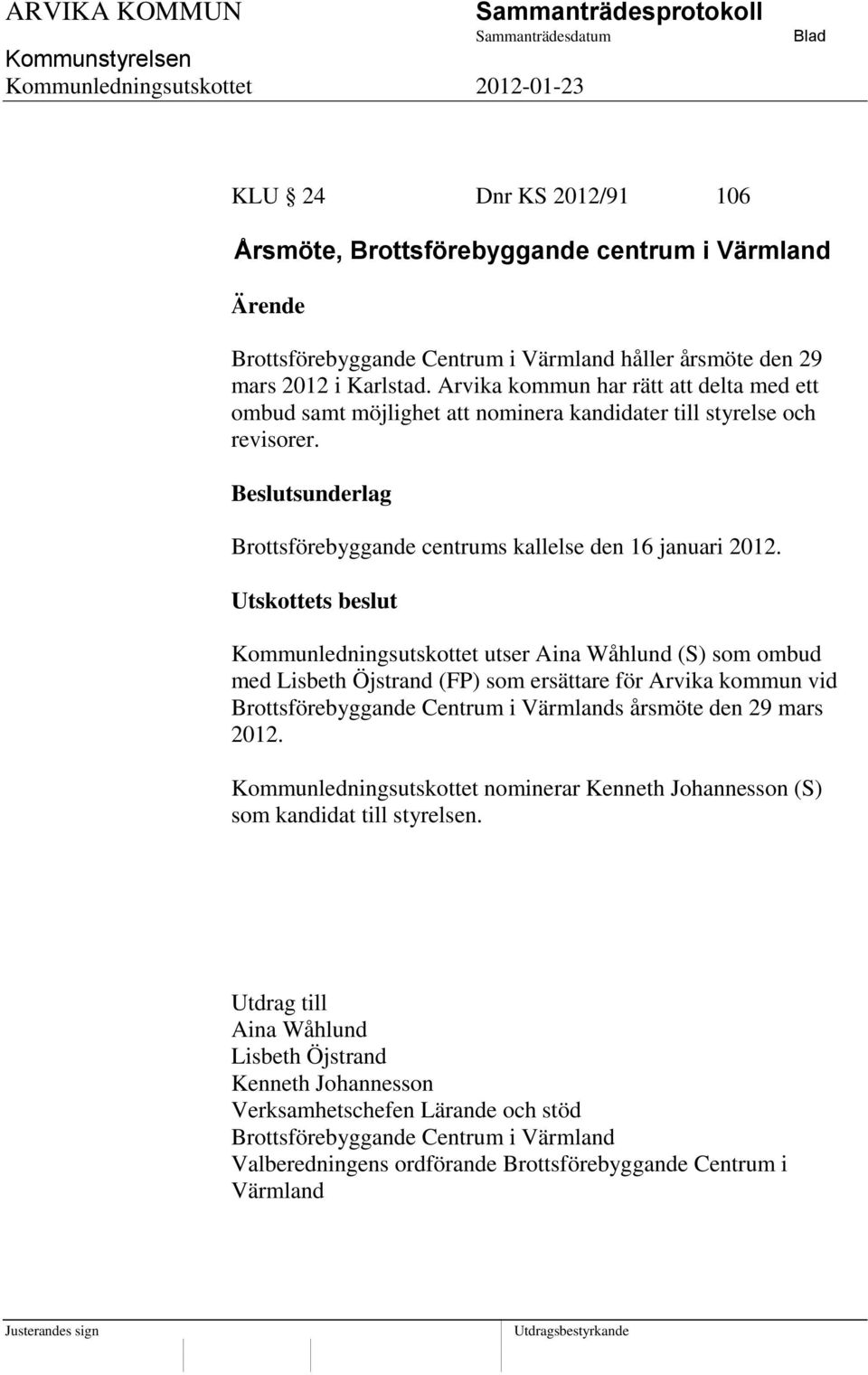Utskottets beslut Kommunledningsutskottet utser Aina Wåhlund (S) som ombud med Lisbeth Öjstrand (FP) som ersättare för Arvika kommun vid Brottsförebyggande Centrum i Värmlands årsmöte den 29 mars