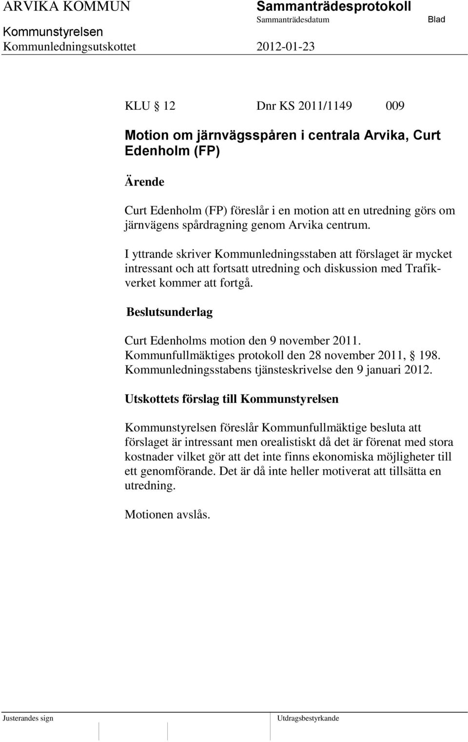 Curt Edenholms motion den 9 november 2011. Kommunfullmäktiges protokoll den 28 november 2011, 198. Kommunledningsstabens tjänsteskrivelse den 9 januari 2012.
