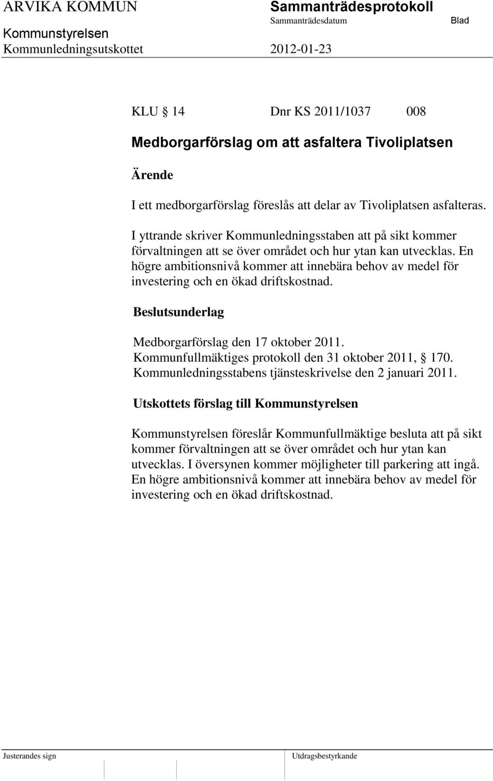En högre ambitionsnivå kommer att innebära behov av medel för investering och en ökad driftskostnad. Medborgarförslag den 17 oktober 2011. Kommunfullmäktiges protokoll den 31 oktober 2011, 170.