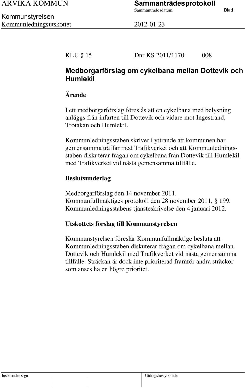 Kommunledningsstaben skriver i yttrande att kommunen har gemensamma träffar med Trafikverket och att Kommunledningsstaben diskuterar frågan om cykelbana från Dottevik till Humlekil med Trafikverket