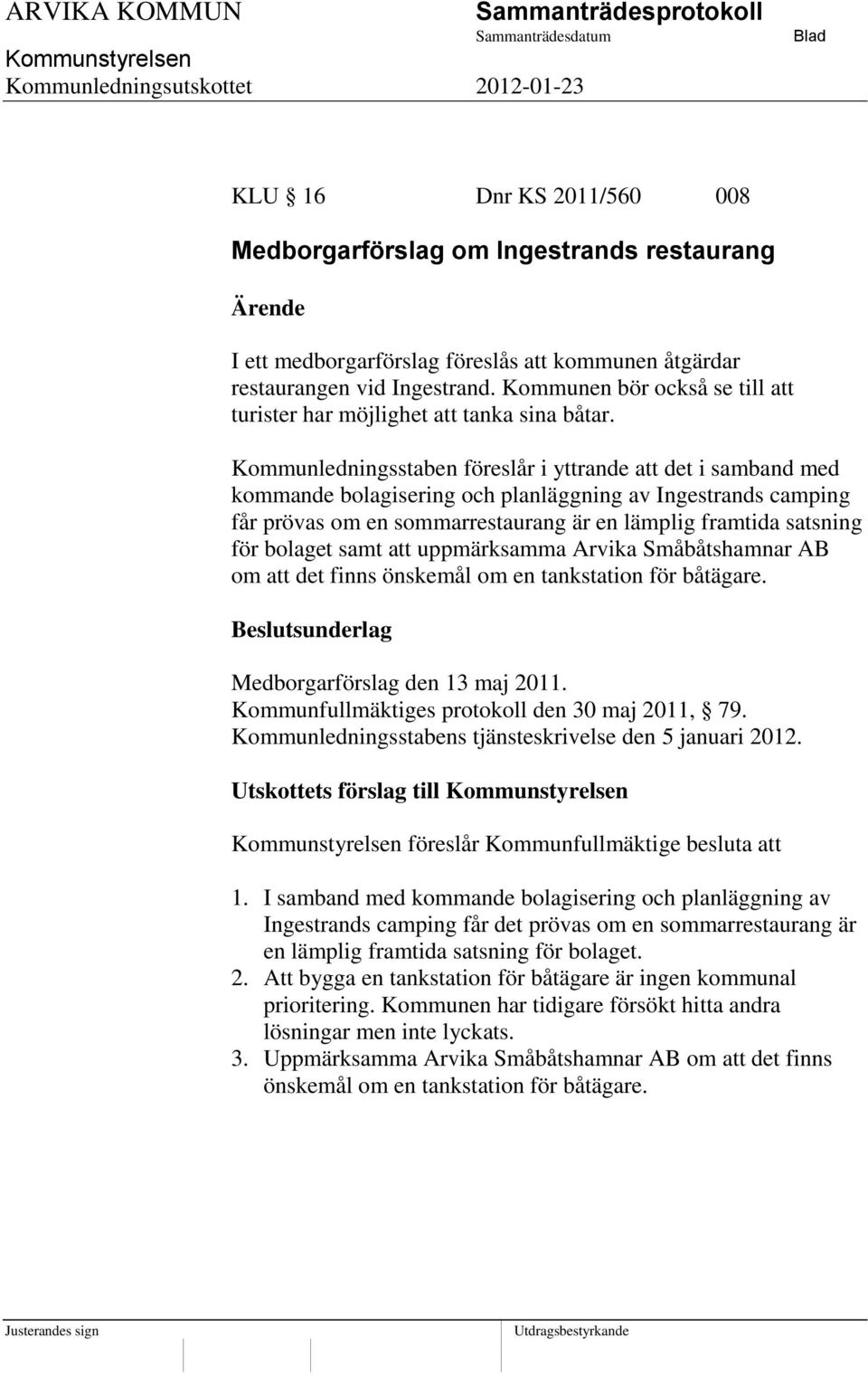 Kommunledningsstaben föreslår i yttrande att det i samband med kommande bolagisering och planläggning av Ingestrands camping får prövas om en sommarrestaurang är en lämplig framtida satsning för