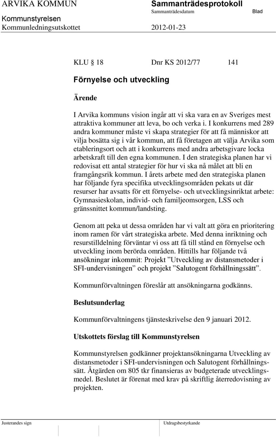 andra arbetsgivare locka arbetskraft till den egna kommunen. I den strategiska planen har vi redovisat ett antal strategier för hur vi ska nå målet att bli en framgångsrik kommun.