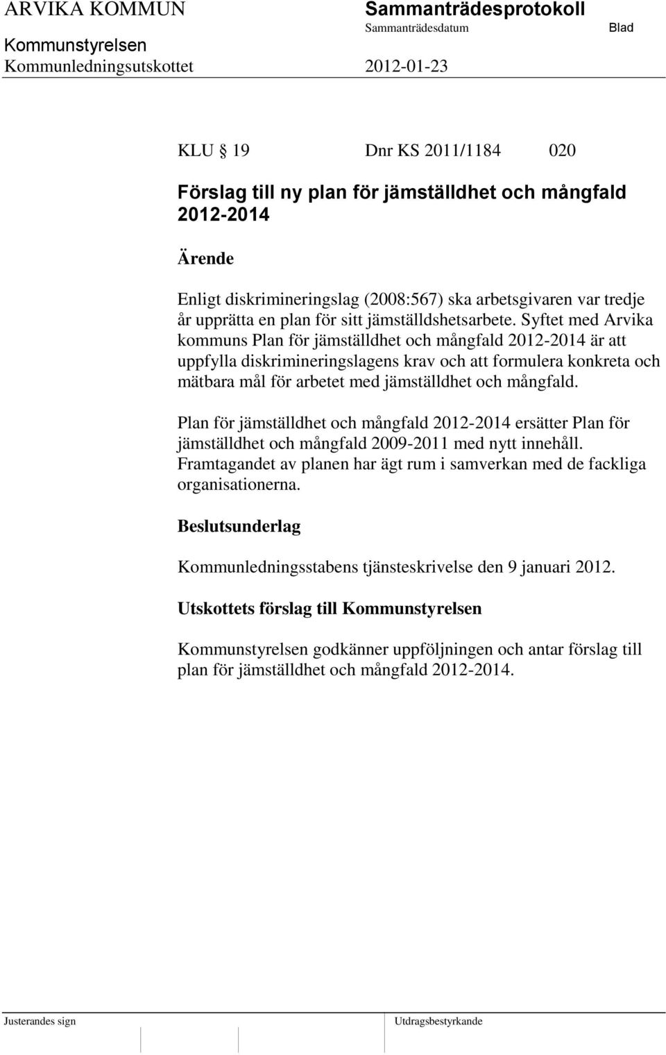 Syftet med Arvika kommuns Plan för jämställdhet och mångfald 2012-2014 är att uppfylla diskrimineringslagens krav och att formulera konkreta och mätbara mål för arbetet med jämställdhet och