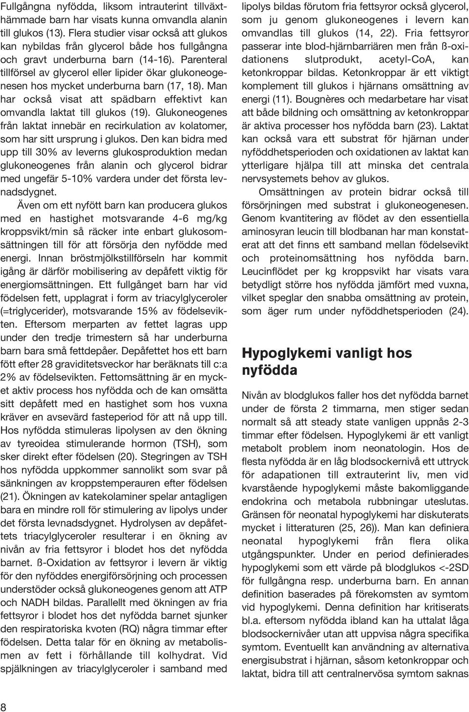 Parenteral tillförsel av glycerol eller lipider ökar glukoneogenesen hos mycket underburna barn (17, 18). Man har också visat att spädbarn effektivt kan omvandla laktat till glukos (19).
