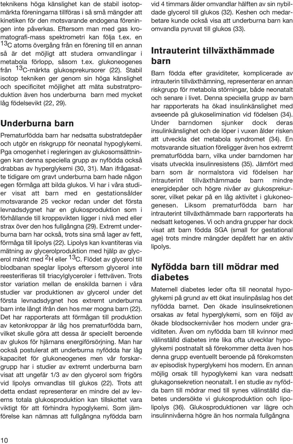 Stabil isotop tekniken ger genom sin höga känslighet och specificitet möjlighet att mäta substratproduktion även hos underburna barn med mycket låg födelsevikt (22, 29).