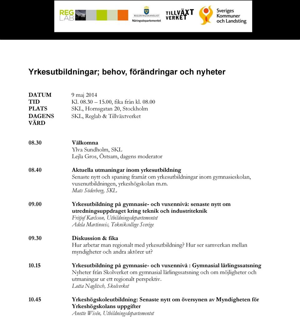 40 Aktuella utmaningar inom yrkesutbildning Senaste nytt och spaning framåt om yrkesutbildningar inom gymnasieskolan, vuxenutbildningen, yrkeshögskolan m.m. Mats Söderberg, SKL 09.