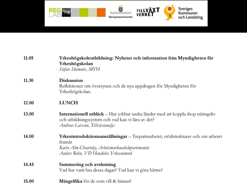 00 Internationell utblick Hur jobbar andra länder med att koppla ihop näringsliv och utbildningssystem och vad kan vi lära av det? Andreas Larsson, Tillväxtanalys 14.