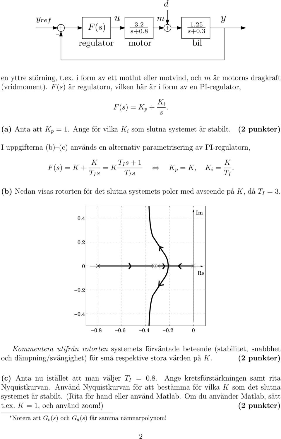 I uppgifterna (b) (c) används en alternativ parametrisering av PI-regulatorn, F (s) = K + K T I s = K T Is + 1 T I s K p = K, K i = K T I.