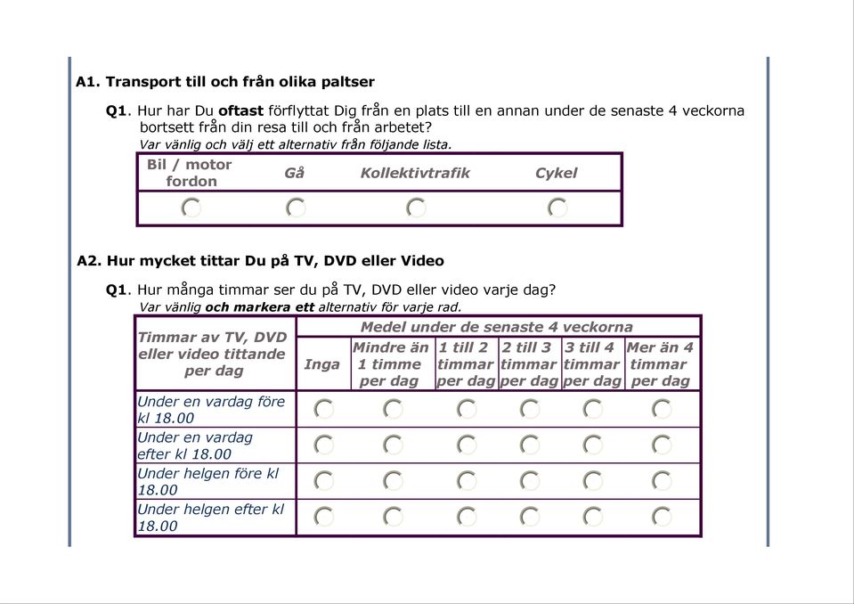 Var vänlig och välj ett alternativ från följande lista. Bil / motor fordon Gå Kollektivtrafik Cykel A2. Hur mycket tittar Du på TV, DVD eller Video Q1.