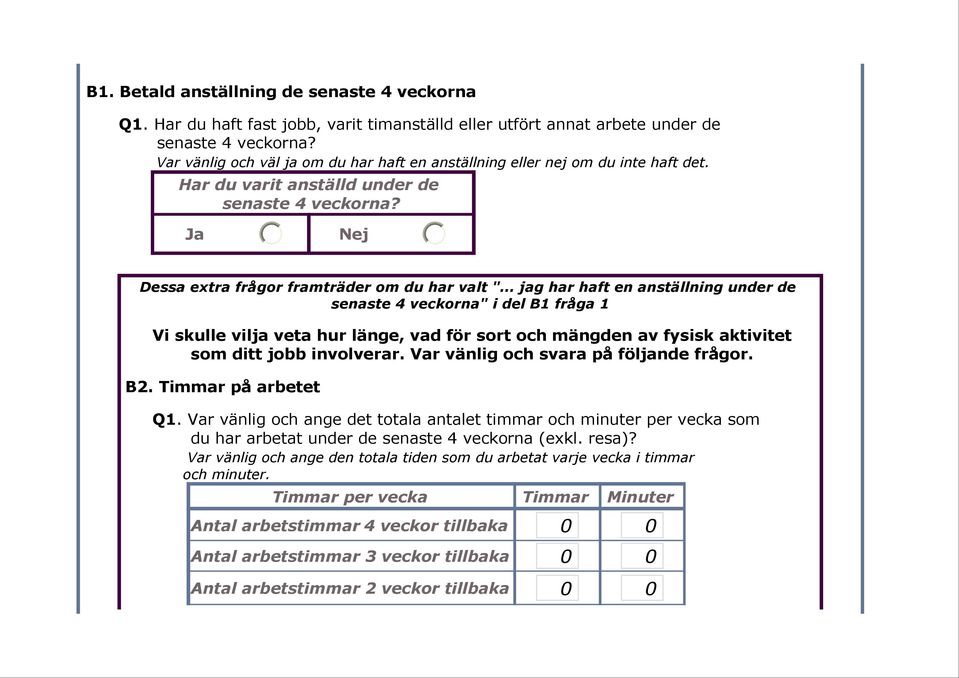 .. jag har haft en anställning under de senaste 4 veckorna" i del B1 fråga 1 Vi skulle vilja veta hur länge, vad för sort och mängden av fysisk aktivitet som ditt jobb involverar.