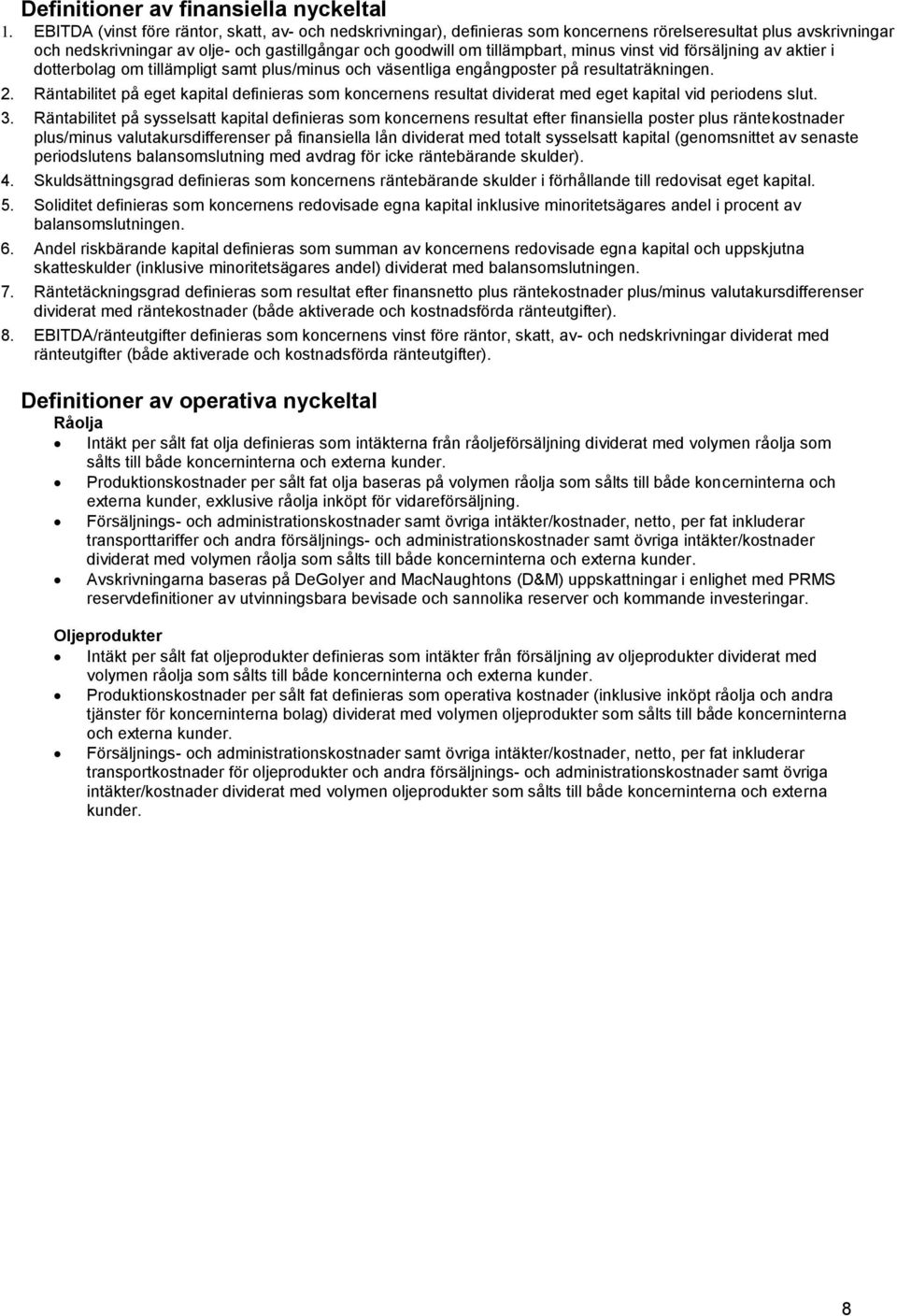 minus vinst vid försäljning av aktier i dotterbolag om tillämpligt samt plus/minus och väsentliga engångposter på resultaträkningen. 2.