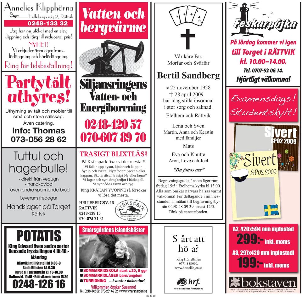 - direkt från vedugn - handkavlad - även andra spännande bröd Leverans fredagar Handslaget på Torget Rättvik POTATIS King Edward även andra sorter Rensade frysta lingon 4 lit 40:- Måndag Rättvik