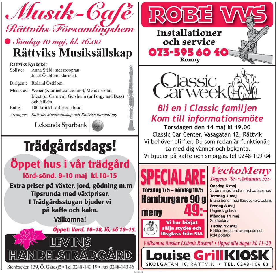 Arrangör: Rättviks Musiksällskap och Rättviks församling. Trädgårdsdags! Öppet hus i vår trädgård lörd-sönd. 9-10 maj kl.10-15 Extra priser på växter, jord, gödning m.m Tipsrunda med växtpriser.