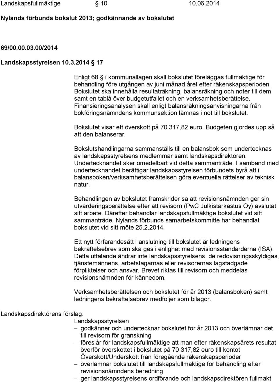 00/2014 Landskapsstyrelsen 10.3.2014 17 Enligt 68 i kommunallagen skall bokslutet föreläggas fullmäktige för behandling före utgången av juni månad året efter räkenskapsperioden.