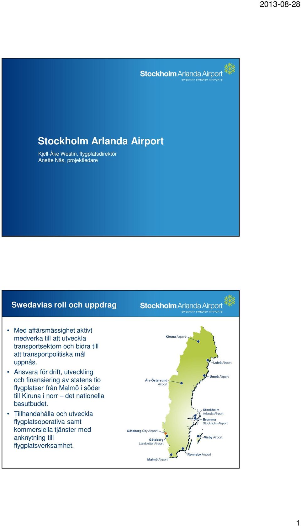 Ansvara för drift, utveckling och finansiering av statens tio flygplatser från Malmö i söder till Kiruna i norr det
