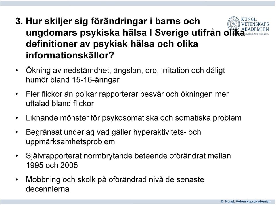 Ökning av nedstämdhet, ängslan, oro, irritation och dåligt humör bland 15-16-åringar Fler flickor än pojkar rapporterar besvär och ökningen mer