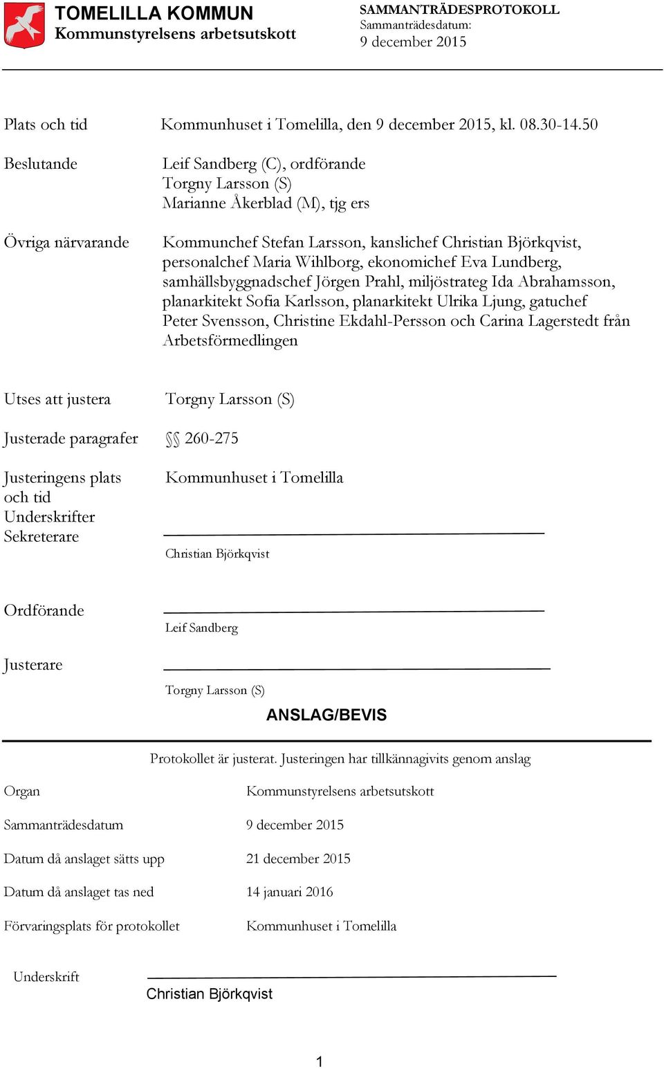 Wihlborg, ekonomichef Eva Lundberg, samhällsbyggnadschef Jörgen Prahl, miljöstrateg Ida Abrahamsson, planarkitekt Sofia Karlsson, planarkitekt Ulrika Ljung, gatuchef Peter Svensson, Christine