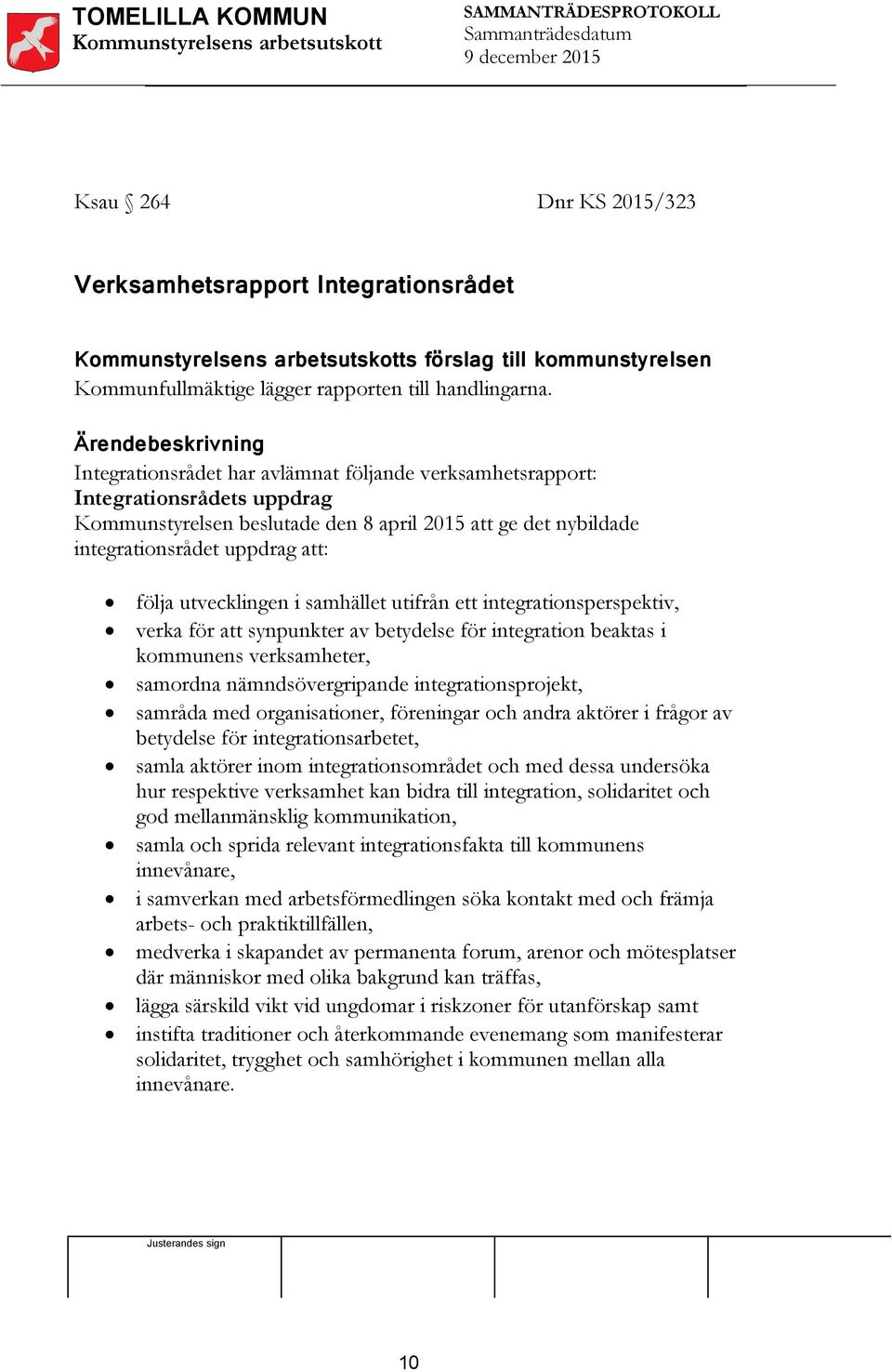 följa utvecklingen i samhället utifrån ett integrationsperspektiv, verka för att synpunkter av betydelse för integration beaktas i kommunens verksamheter, samordna nämndsövergripande