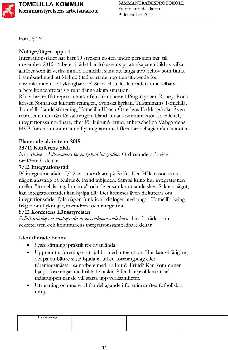 I samband med att Malmö Stad startade upp transitboende för ensamkommande flyktingbarn på Stora Hotellet har rådets omedelbara arbete koncentrerat sig runt denna akuta situation.