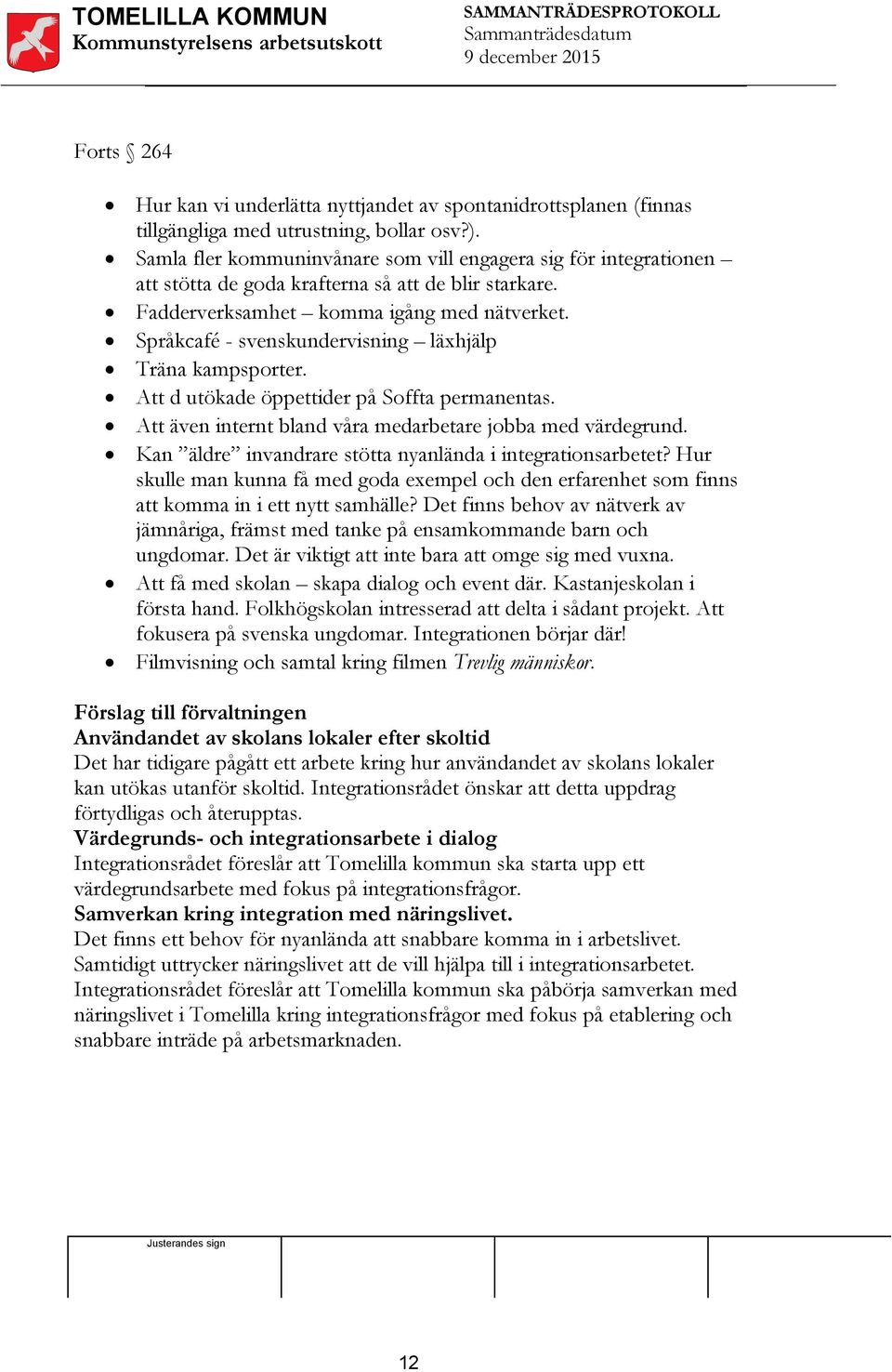 Språkcafé - svenskundervisning läxhjälp Träna kampsporter. Att d utökade öppettider på Soffta permanentas. Att även internt bland våra medarbetare jobba med värdegrund.