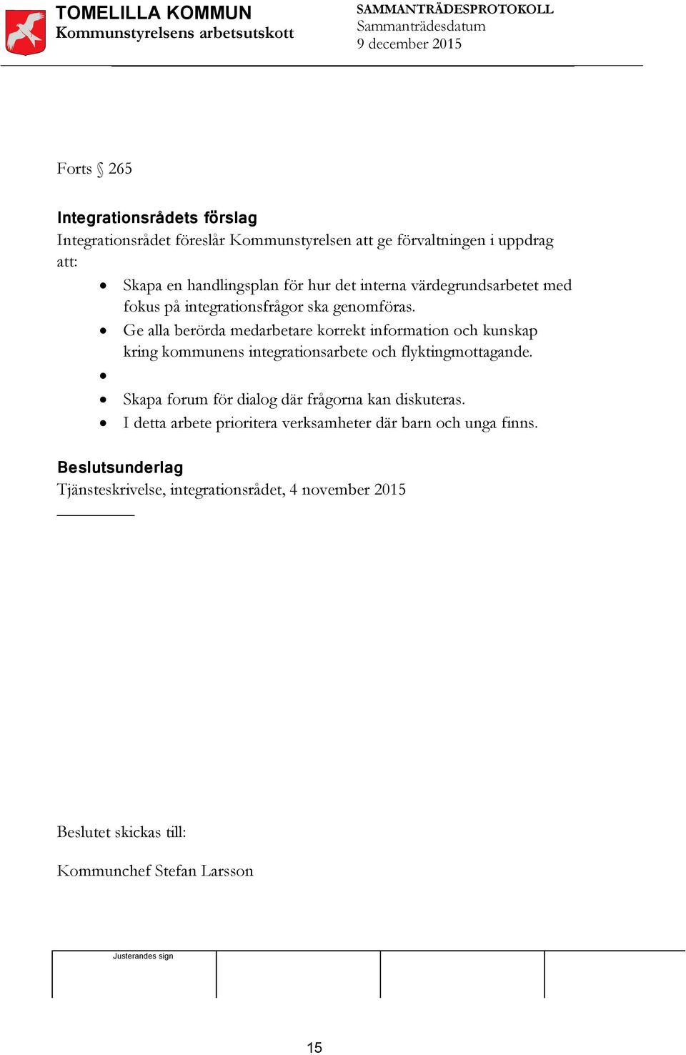 Ge alla berörda medarbetare korrekt information och kunskap kring kommunens integrationsarbete och flyktingmottagande.
