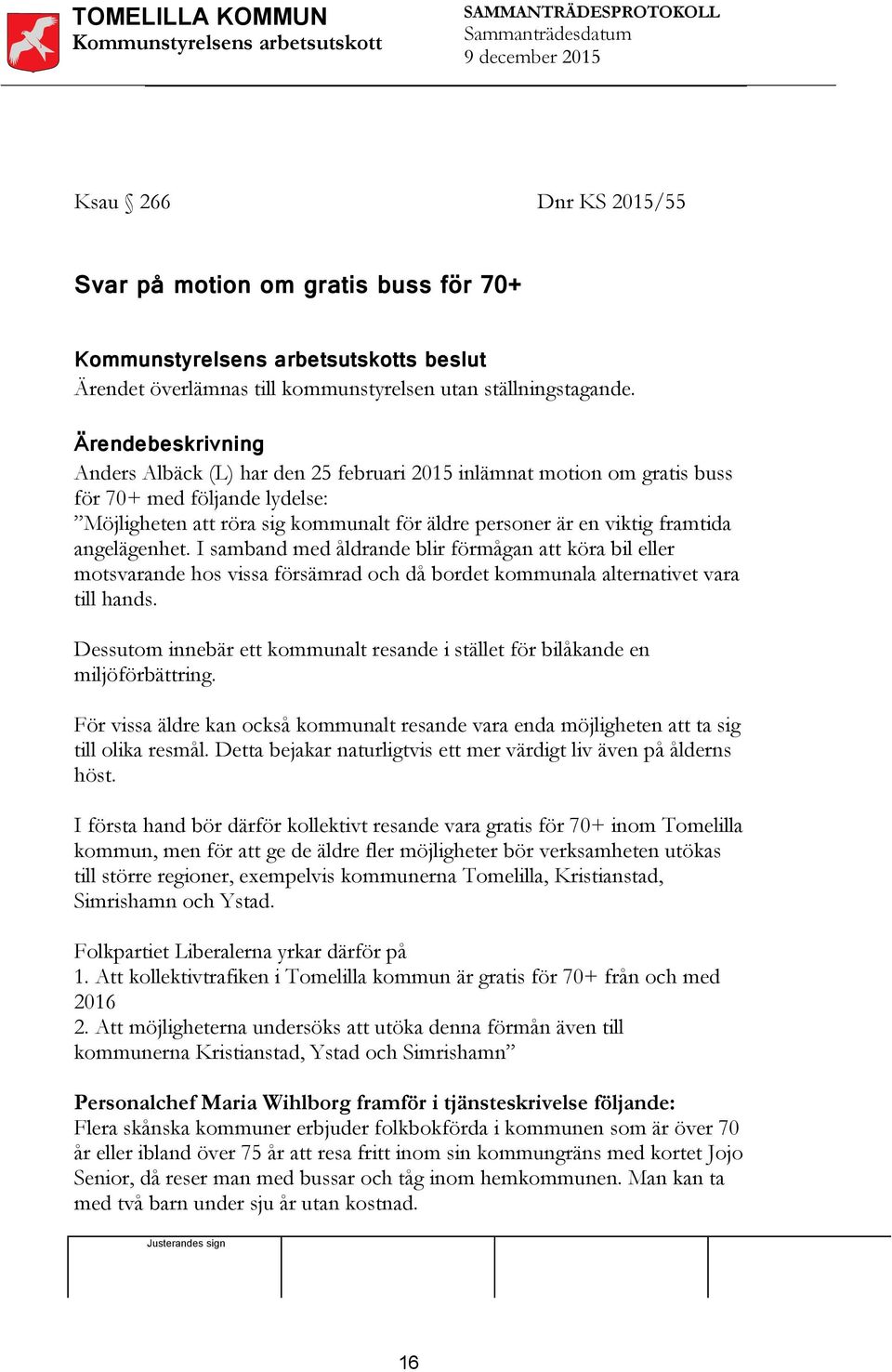angelägenhet. I samband med åldrande blir förmågan att köra bil eller motsvarande hos vissa försämrad och då bordet kommunala alternativet vara till hands.