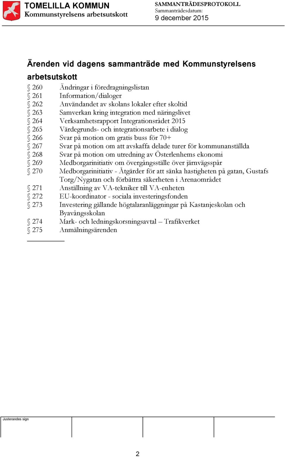 avskaffa delade turer för kommunanställda 268 Svar på motion om utredning av Österlenhems ekonomi 269 Medborgarinitiativ om övergångsställe över järnvägsspår 270 Medborgarinitiativ - Åtgärder för att